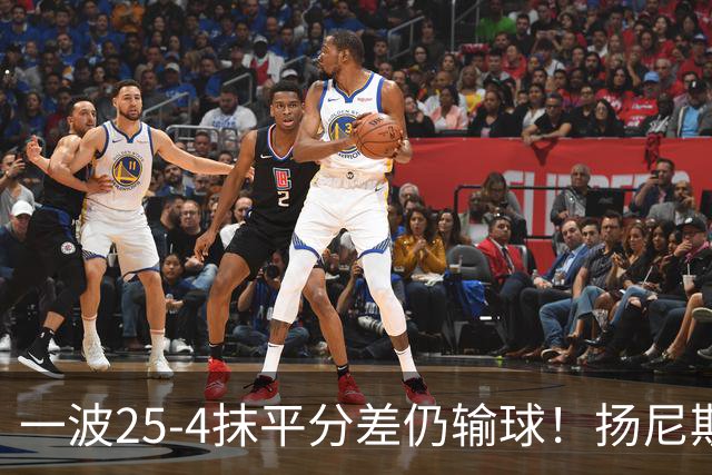 一波25-4抹平分差仍输球！扬尼斯6犯在场-20背锅：鼓励全队显苍白