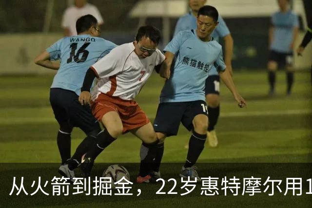 从火箭到掘金，22岁惠特摩尔用17分抓住最后机会