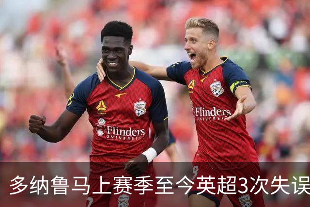 多纳鲁马上赛季至今英超3次失误致丢球，门将中第三多