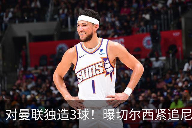 对曼联独造3球！曝切尔西紧追尼科帕斯 转会费预计破亿