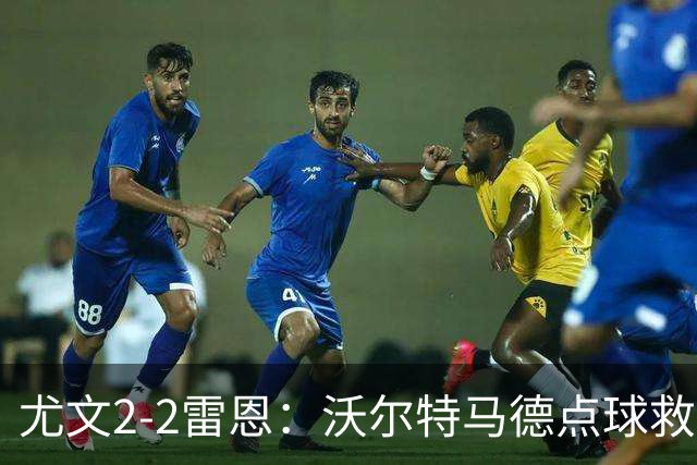 尤文2-2雷恩：沃尔特马德点球救主，欧战不败延续