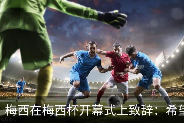 梅西在梅西杯开幕式上致辞：希望大家享受赛事，留下难忘的回忆