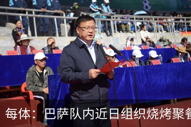 每体：巴萨队内近日组织烧烤聚餐，以加强团队的凝聚力