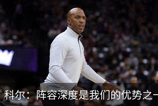 科尔：阵容深度是我们的优势之一 年轻球员登场后表现得非常出色