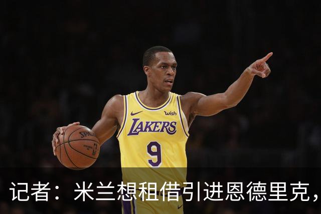 记者：米兰想租借引进恩德里克，愿意为皇马加入回购条款