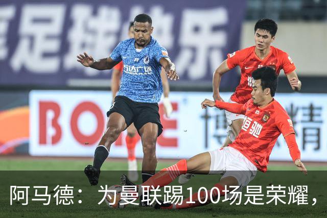 阿马德：为曼联踢100场是荣耀，渴望随俱乐部赢得冠军奖杯