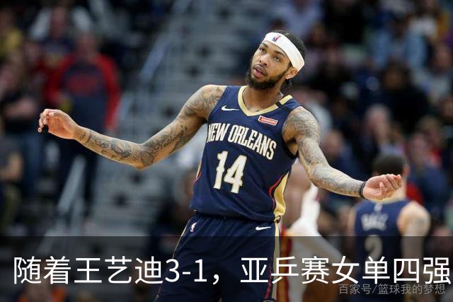 随着王艺迪3-1，亚乒赛女单四强已诞生3席：2大国乒悍将在列