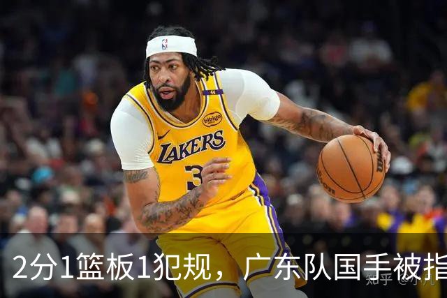 2分1篮板1犯规，广东队国手被指责大软蛋，球迷：千古奇冤杜锋