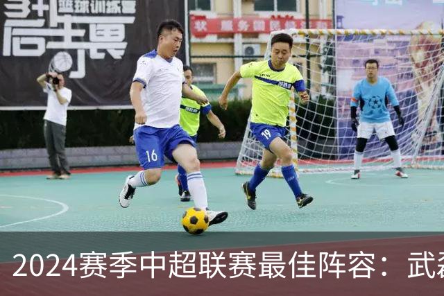 2024赛季中超联赛最佳阵容：武磊领衔海港3人入选