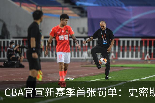 CBA官宣新赛季首张罚单：史密斯怒拍官方制作物罚2万 顾全罚1万