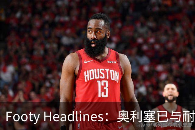 Footy Headlines：奥利塞已与耐克达成赞助协议