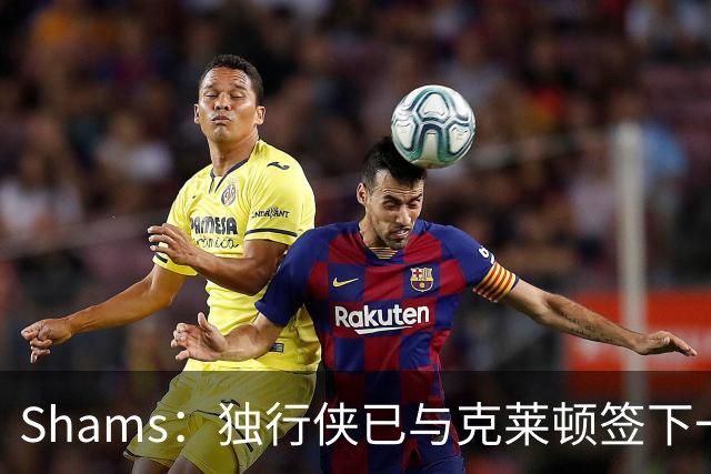 Shams：独行侠已与克莱顿签下一份双向合同